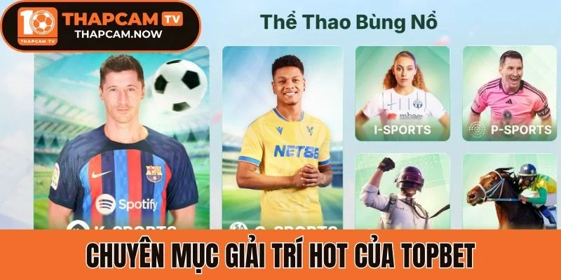 Chuyên mục giải trí hot của Topbet