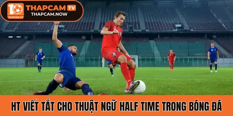 HT viết tắt cho thuật ngữ Half Time trong bóng đá