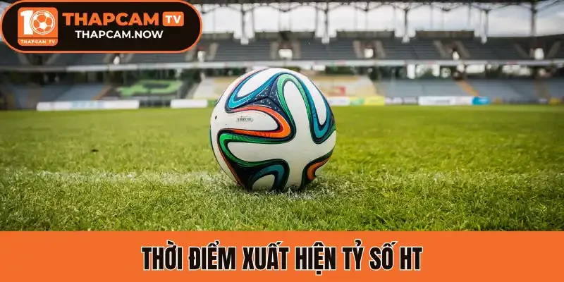 Thời điểm xuất hiện tỷ số HT