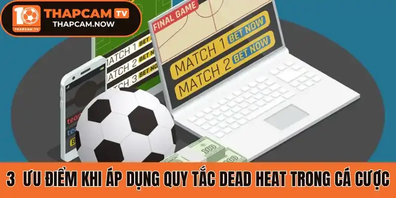 3  Ưu điểm khi áp dụng quy tắc Dead Heat trong cá cược