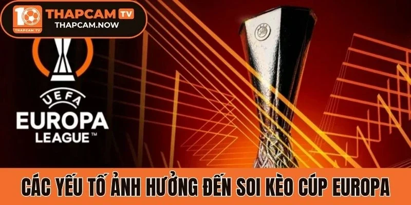 Các yếu tố ảnh hưởng đến soi kèo cúp Europa