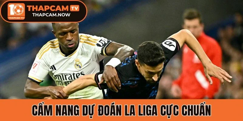 Cẩm nang dự đoán La Liga cực chuẩn