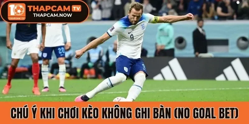 Chú ý khi chơi kèo không ghi bàn (No Goal Bet)