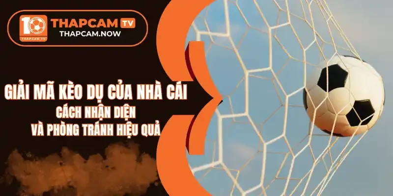 Nhận diện kèo dụ qua sự biến đổi tỷ lệ cược