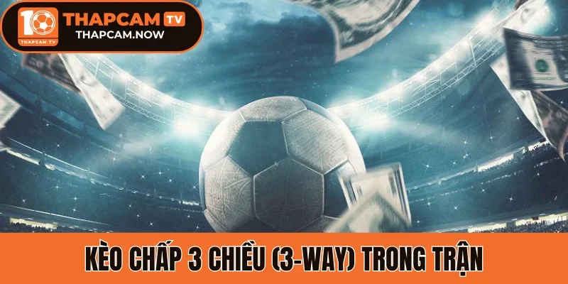 Kèo chấp 3 chiều (3-Way) trong trận