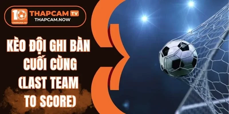 Thắc mắc về kèo đội ghi bàn cuối cùng