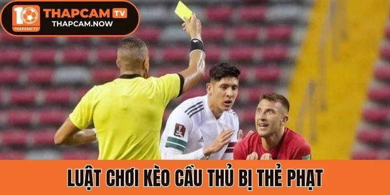 Luật chơi kèo cầu thủ bị thẻ phạt