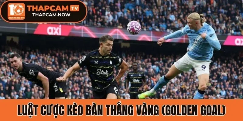 Luật cược kèo bàn thắng vàng (Golden Goal)