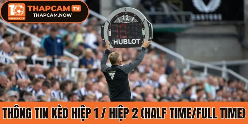 Thông tin về kèo hiệp 1 / hiệp 2 (Half Time/Full Time)
