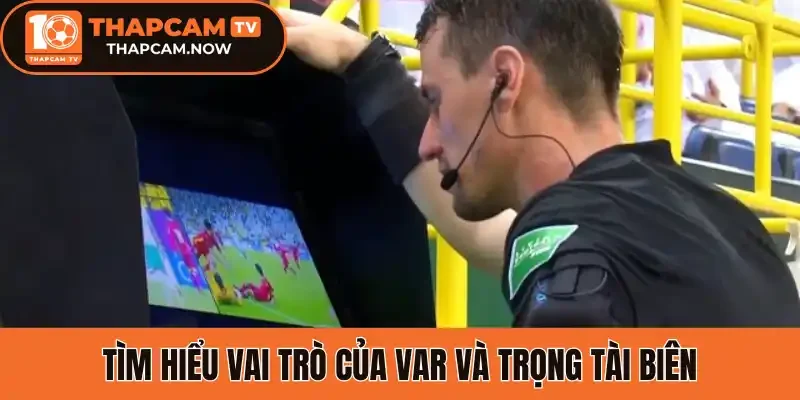 Tìm hiểu vai trò của VAR và trọng tài biên