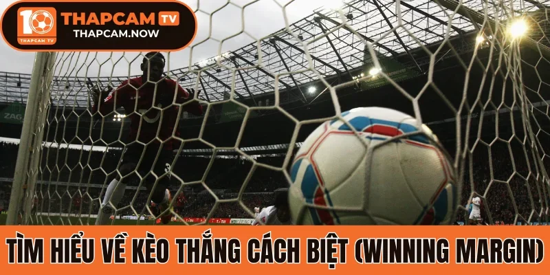 Tìm hiểu về kèo thắng cách biệt (Winning Margin)